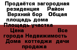 Продаётся загородная резиденция  › Район ­ Верхний бор › Общая площадь дома ­ 5 733 › Площадь участка ­ 45 000 › Цена ­ 500 000 000 - Все города Недвижимость » Дома, коттеджи, дачи продажа   